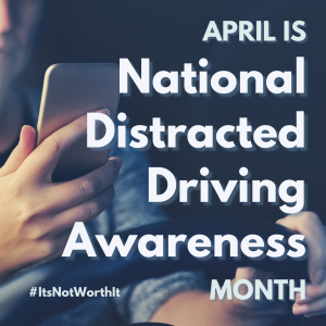 A graphic showing a person texting behind the wheel of a car with the text "April is National Distracted Driving Awareness Month" on the photo.